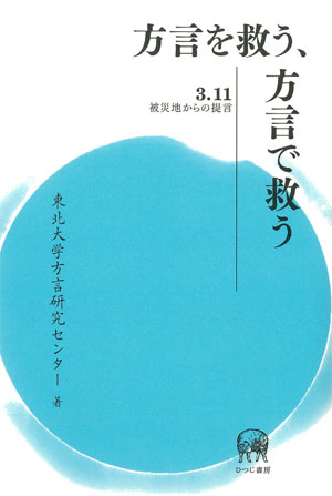 ひつじ書房 方言を救う、方言で救う 3.11被災地からの提言 東北大学