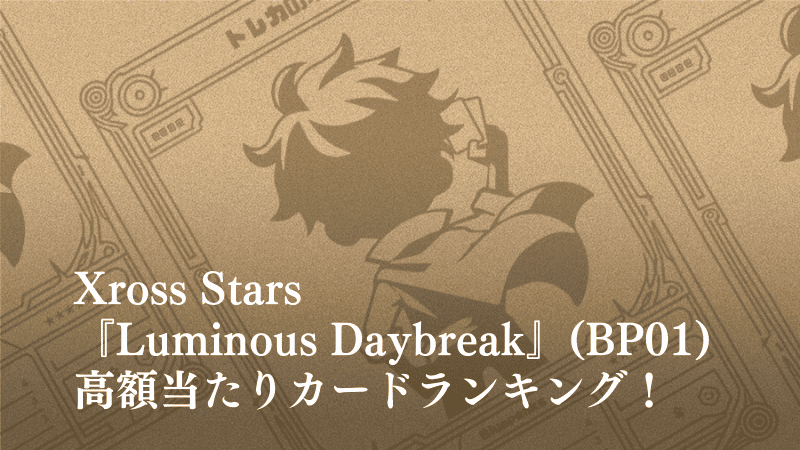 クロスタ】第一弾『Luminous Daybreak』の高額当たりカードランキング