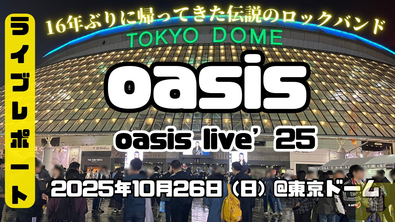 ライブレポート】oasis live'25 東京ドーム公演で歴史的瞬間を目撃