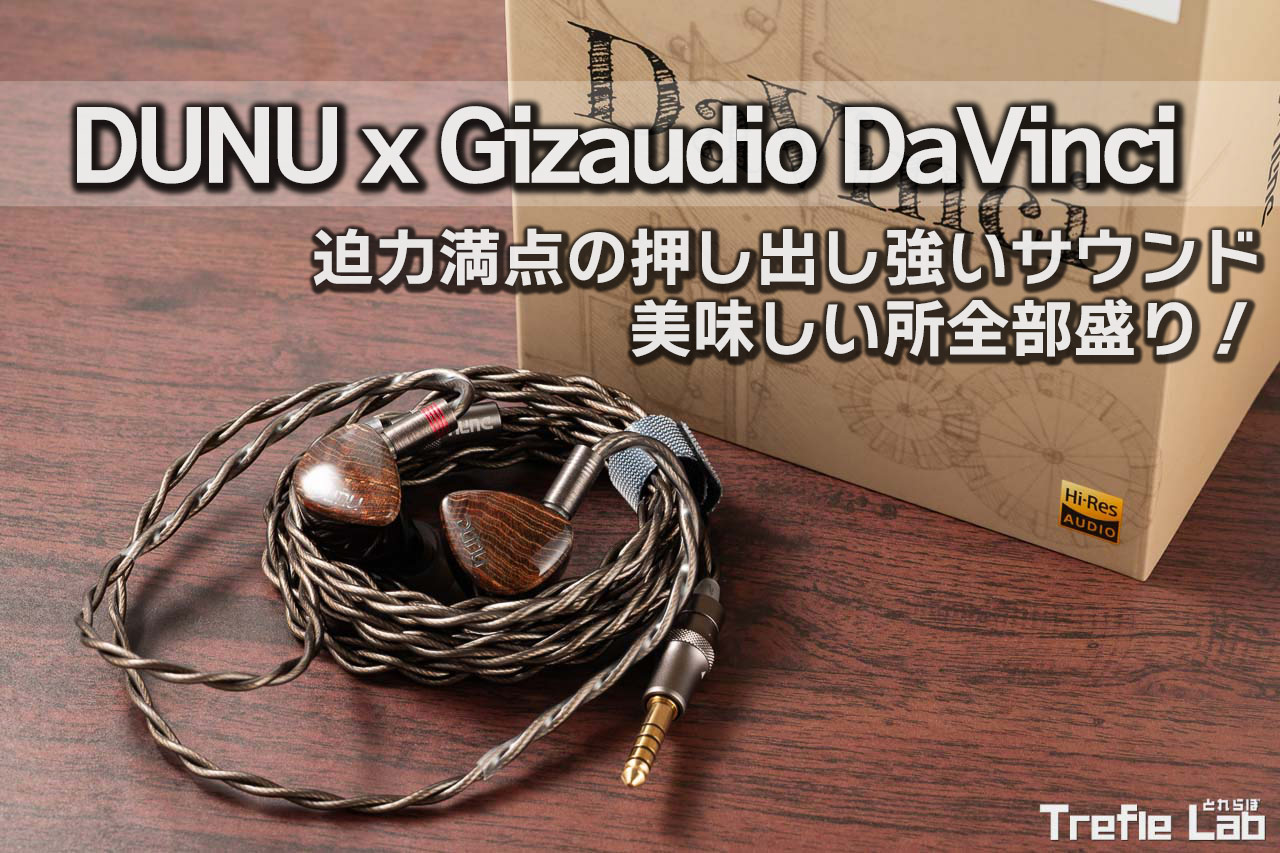DUNU DaVinci レビュー：人気な理由も頷ける、迫力満点のサウンドを