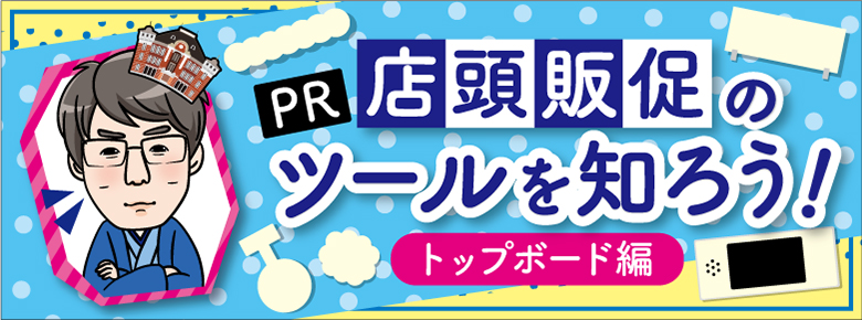 PR】店頭販促のツールを知ろう：トップボード | ドラッグストア