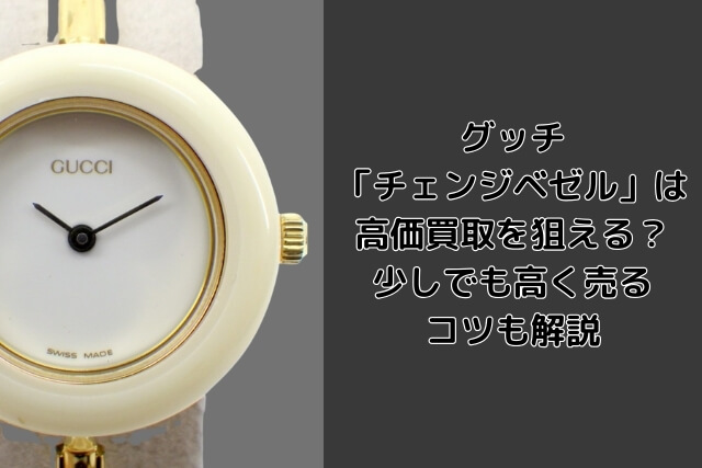 グッチ「チェンジベゼル」は高価買取を狙える？少しでも高く売るコツも