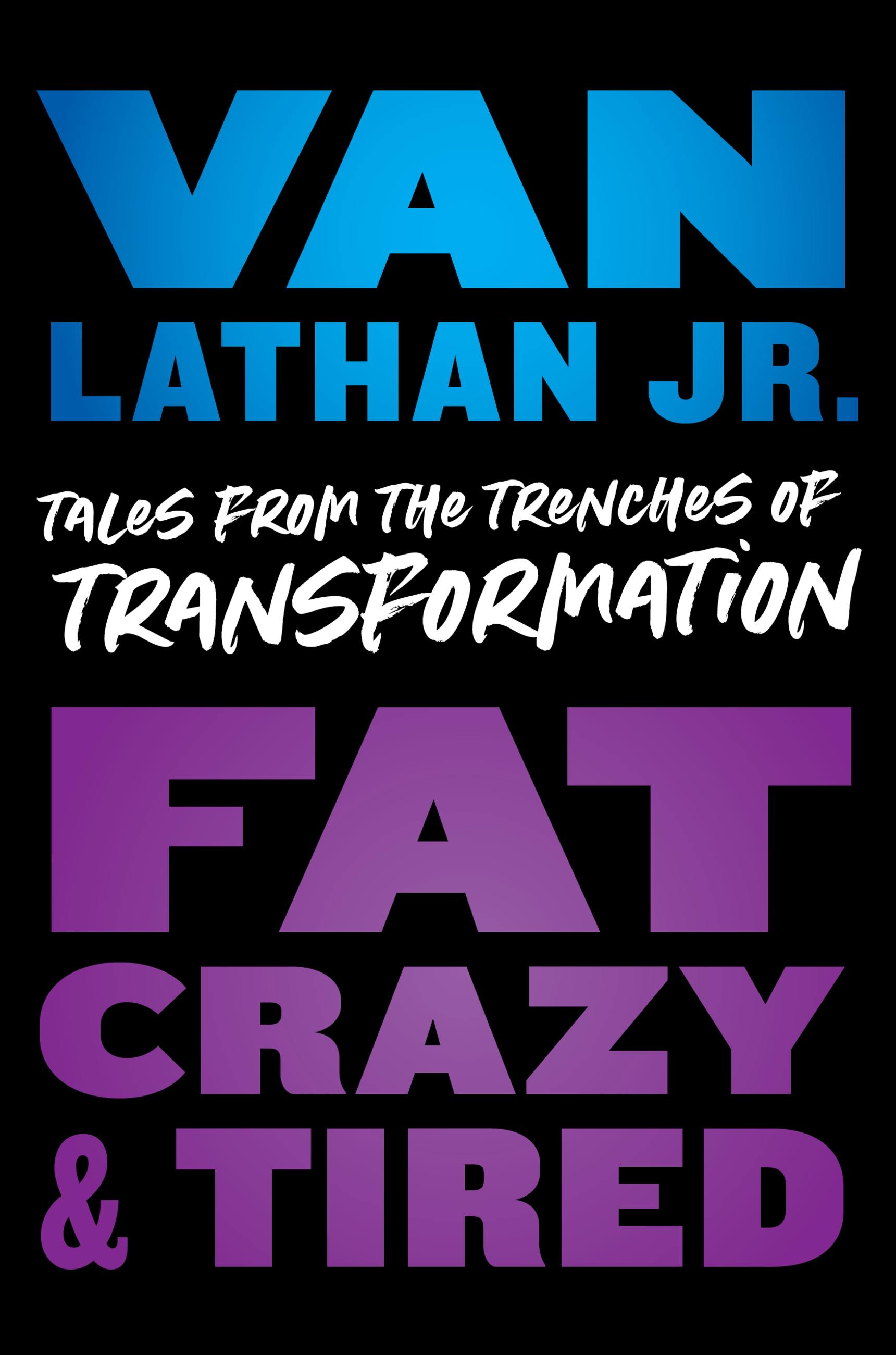 Fat, Crazy, and Tired by Van Lathan Jr. | Hachette Book Group