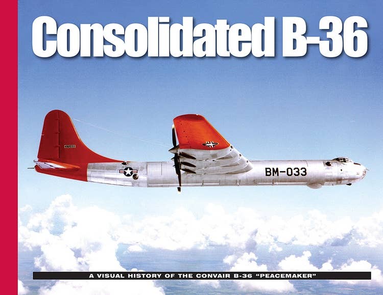 Consolidated B-36: A Visual History of the Convair B-36