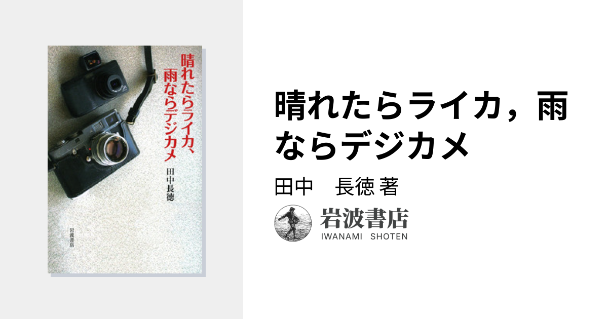 晴れたらライカ，雨ならデジカメ／田中 長徳｜人文・社会科学書 - 岩波書店