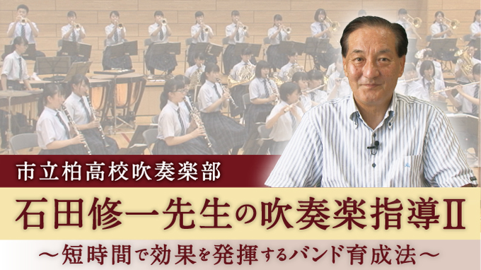 市立柏高校吹奏楽部・石田修一先生の吹奏楽指導Ⅱ～短時間で効果を発揮