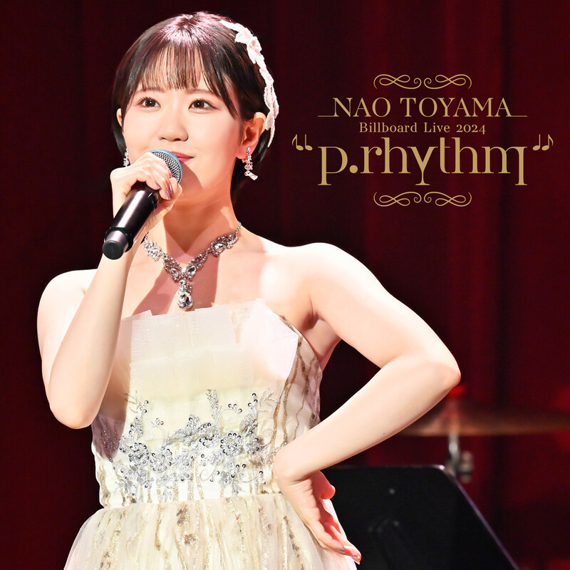 東山 奈央 | NAO TOYAMA Billboard Live 2024 “p.rhythm” (Special