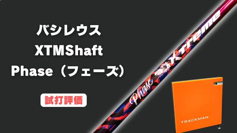 バシレウス XTM Shaft Phase（フェーズ）の試打レビュー｜意のまま