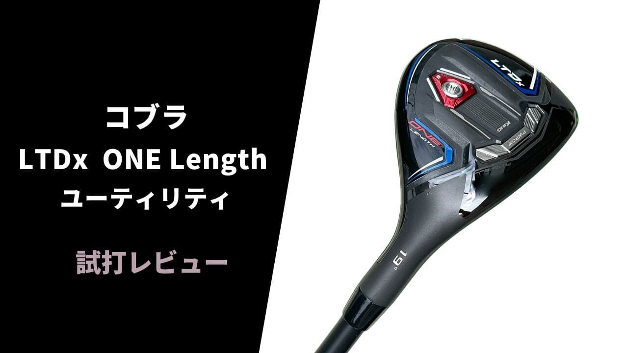試打評価】コブラLTDx ワンレングスユーティリティ｜さすがに短すぎて