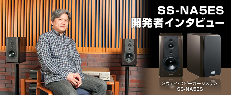 SS-NA5ES 開発者インタビュー | コンポーネントオーディオ | ソニー