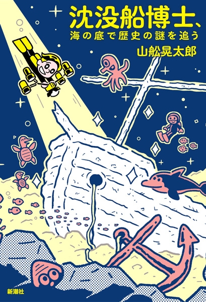沈没船博士、海の底で歴史の謎を追う』 山舩晃太郎 | 新潮社