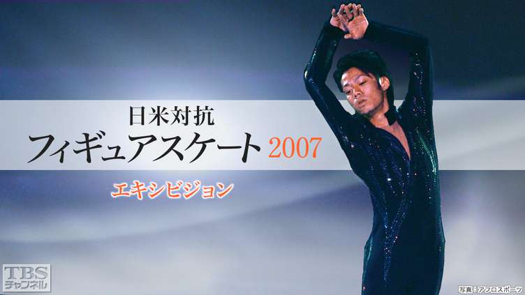 日米対抗フィギュアスケート2007 エキシビション｜スポーツ｜TBS