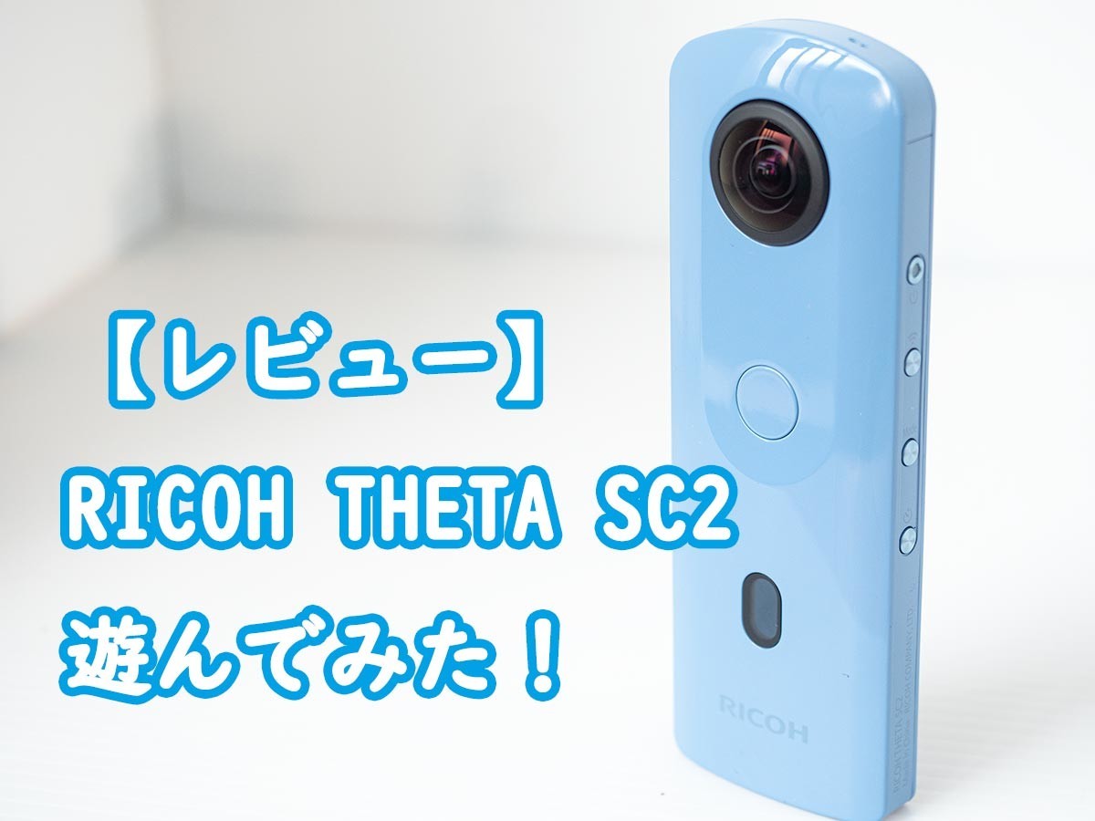 レビュー】360度全天球カメラRICOH THETA SC2を使って遊んでみた