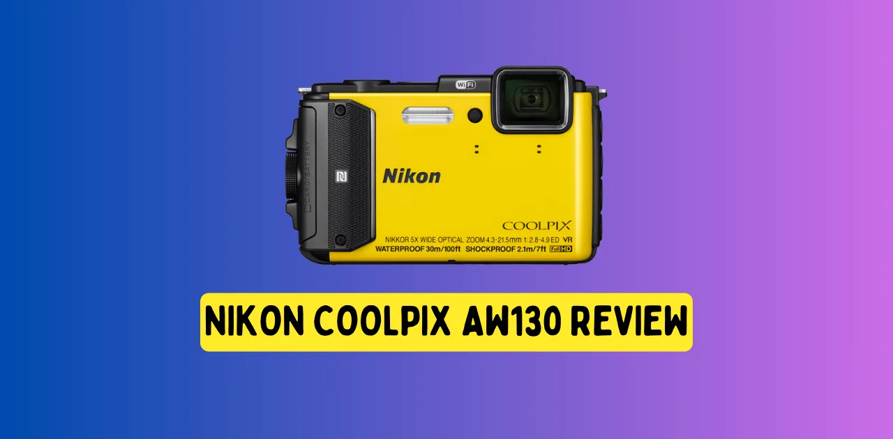 A Comprehensive Review of the Nikon Coolpix AW130