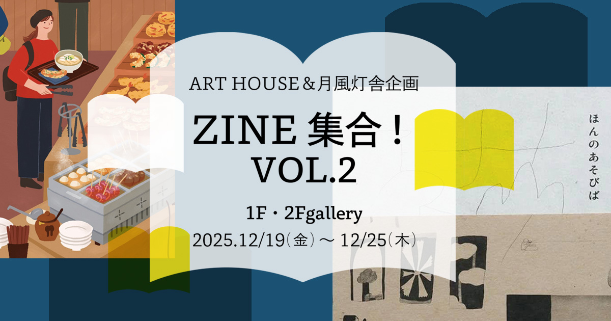 ART HOUSE ＆月風灯舎企画 「ZINE集合！VOL 2」 - ARTHOUSE | 大阪 堀江