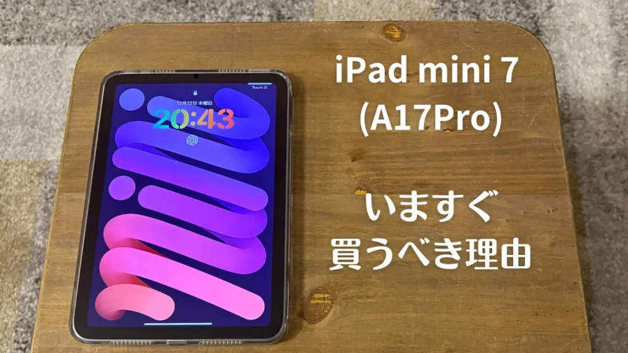 iPad mini 7 (A17 Pro)を今すぐ買うべき理由【迷ってるなら今すぐ買う