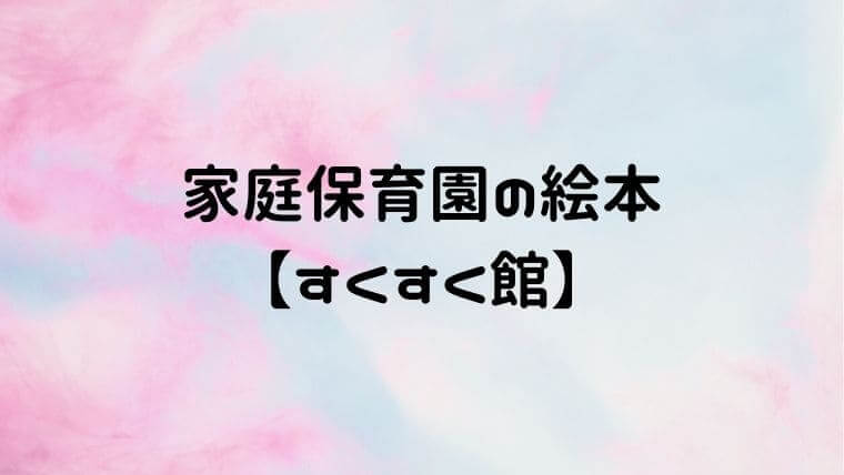 家庭保育園の絵本一覧すくすく館は会員じゃなくても市販で買える