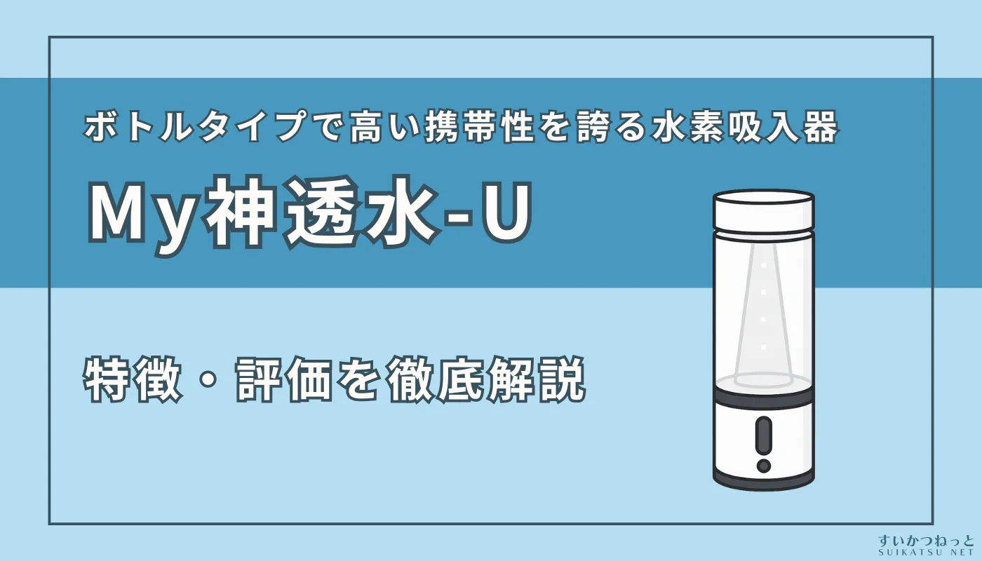 MyShinTouSui-U（My神透水 ユー）』の特徴、スペック、評価を徹底解説