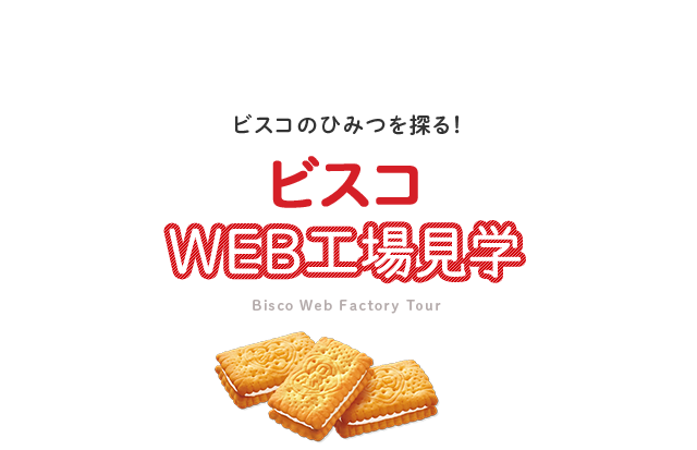ビスコのひみつ（WEB工場見学）｜ビスコ｜江崎グリコ