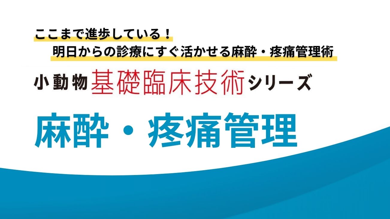 小動物基礎臨床技術シリーズ 麻酔・疼痛管理｜EDUWARD eBook