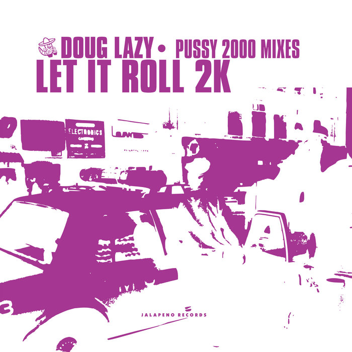 Let It Roll 2k (Pussy 2000 Mixes) | Doug Lazy | Jalapeno Records