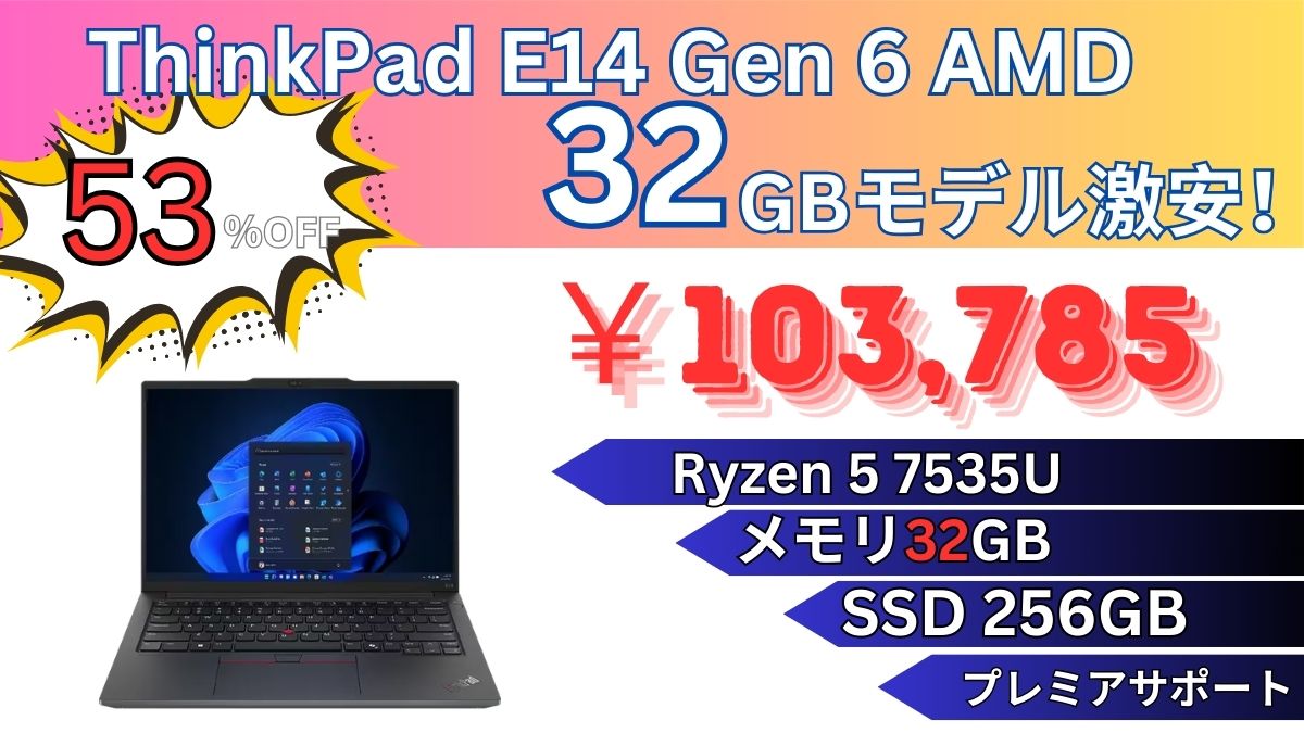 Ryzen 5 7575U＋メモリ32GBで10.3万円！ThinkPad E14 Gen 6 AMDが激安