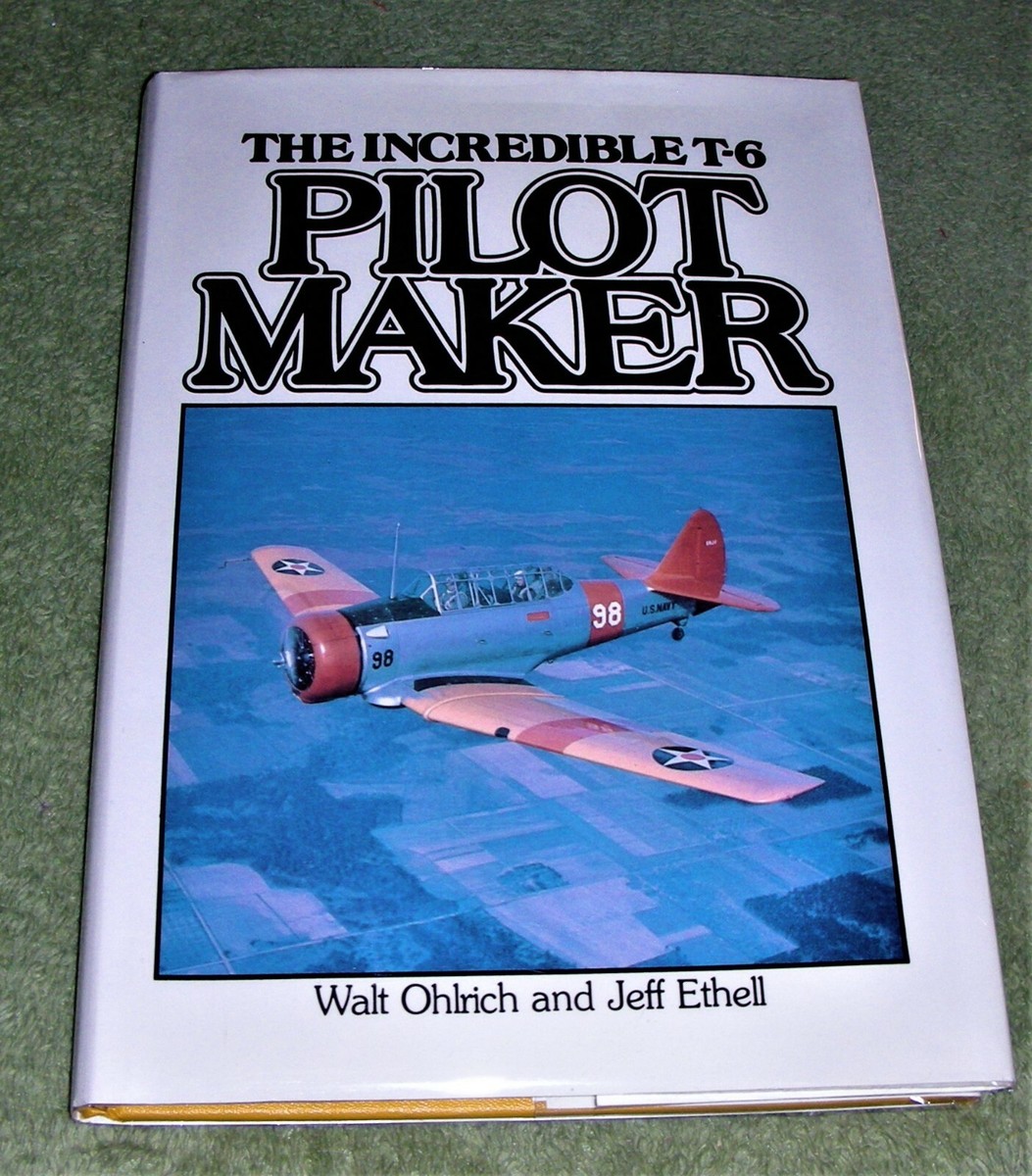 Pilot Maker : The Incredible T6 by Jeffrey L. Ethell and Walter