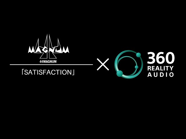 44MAGNUM 『SATISFACTION』× 360 Reality Audio | スペシャルビデオ