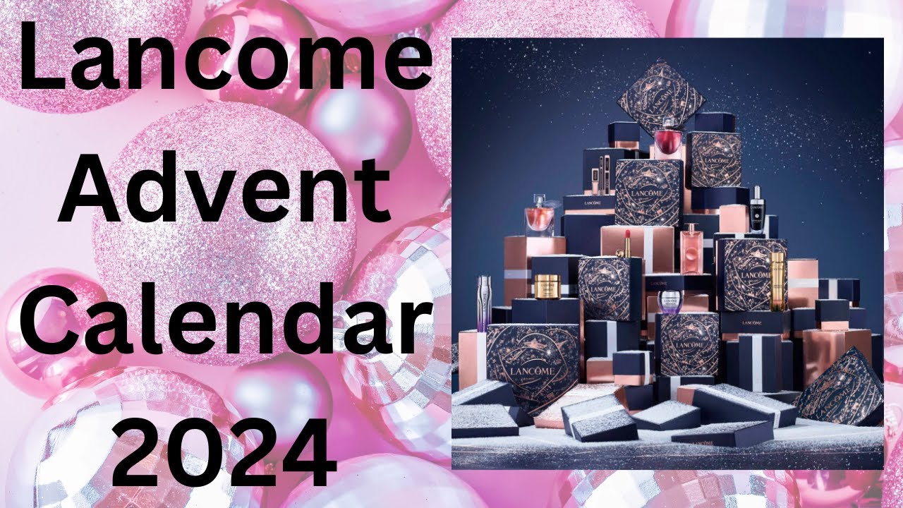 The LANCOME ADVENT CALENDAR 2024, and the INCREDIBLE PRODUCTS
