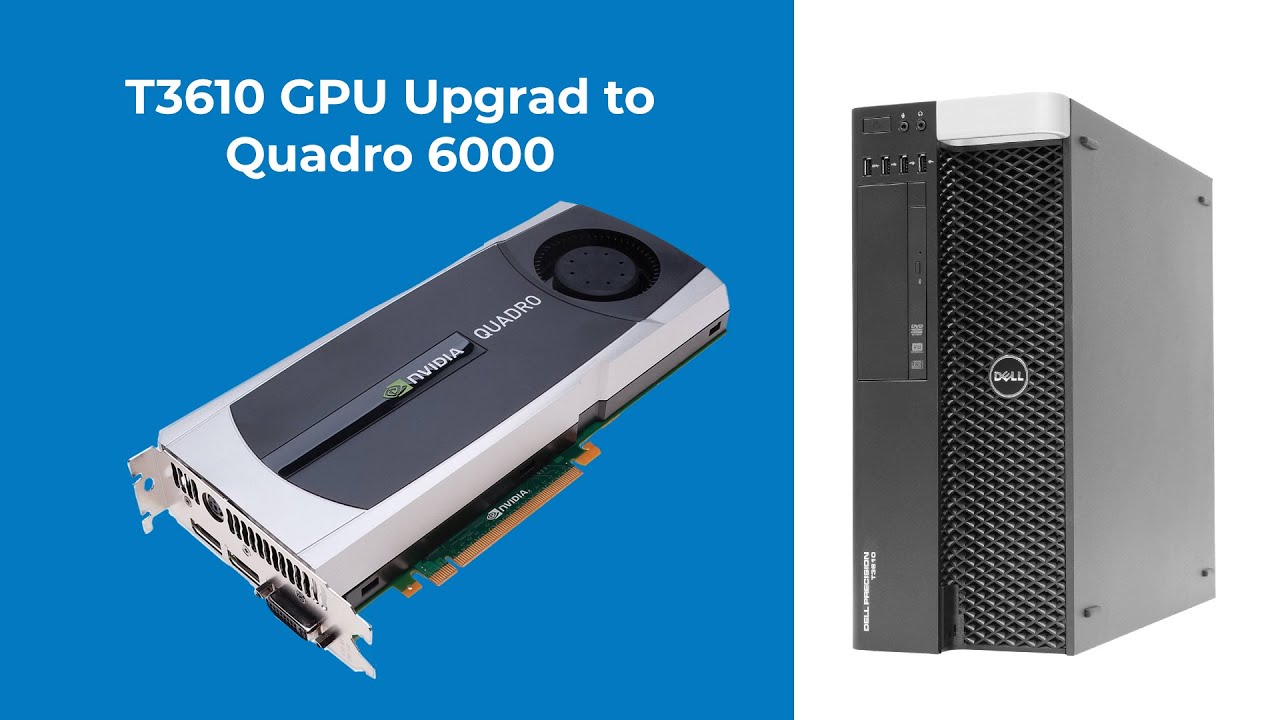 Upgrade Dell Precision T3610, T3600 and T5500 graphics card GPU to