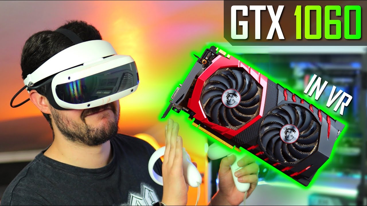 GTX 1060 in VR - Testing the Minimum Requirements GPU for Virtual