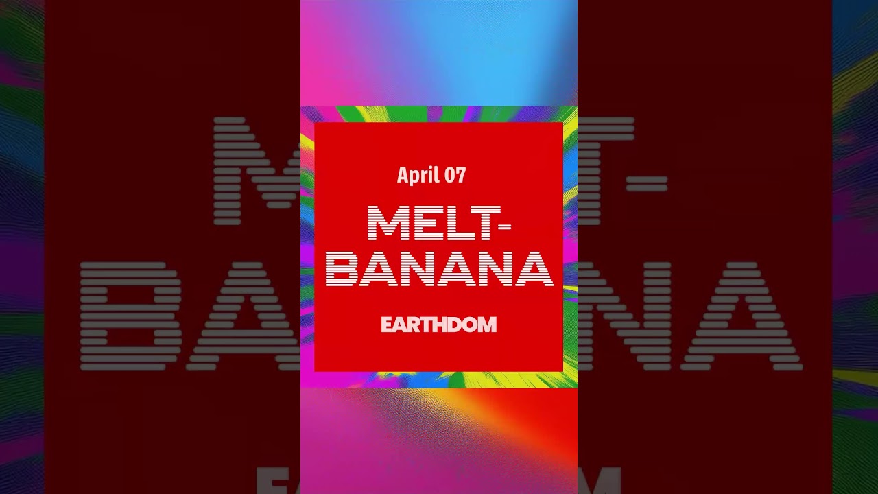 MELT-BANANA at Earthdom on APR 7th #meltbanana #HKFY #メルトバナナ