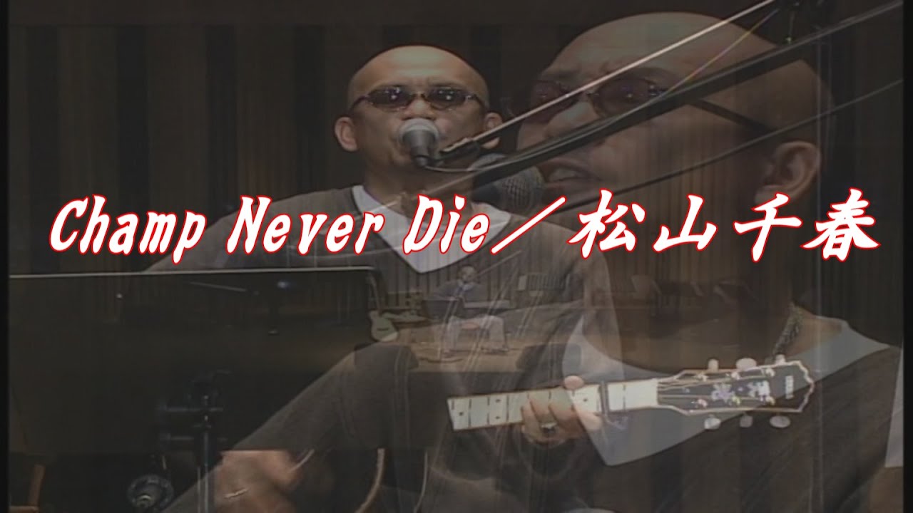 Champ Never Die／松山千春LIVE『もうひとつのガリレオ』（Champ Never
