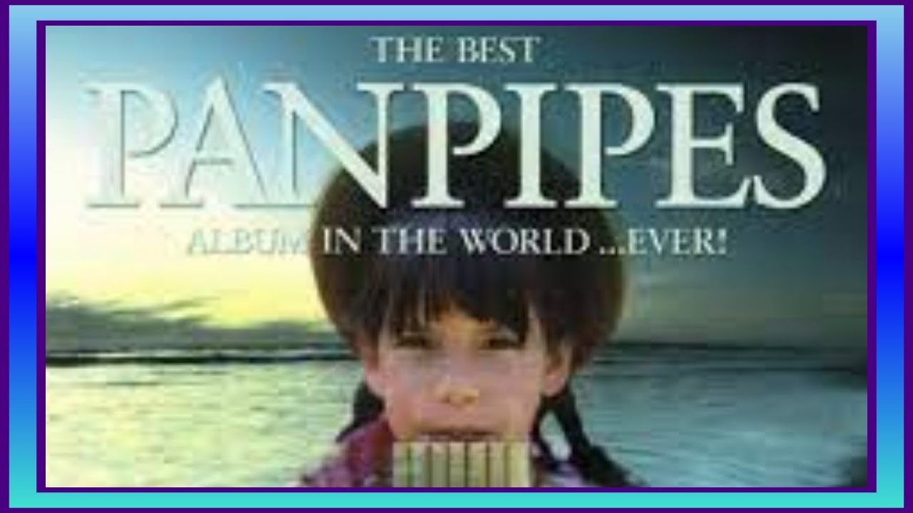 The Best Pan Pipes Album In The World Ever - YouTube