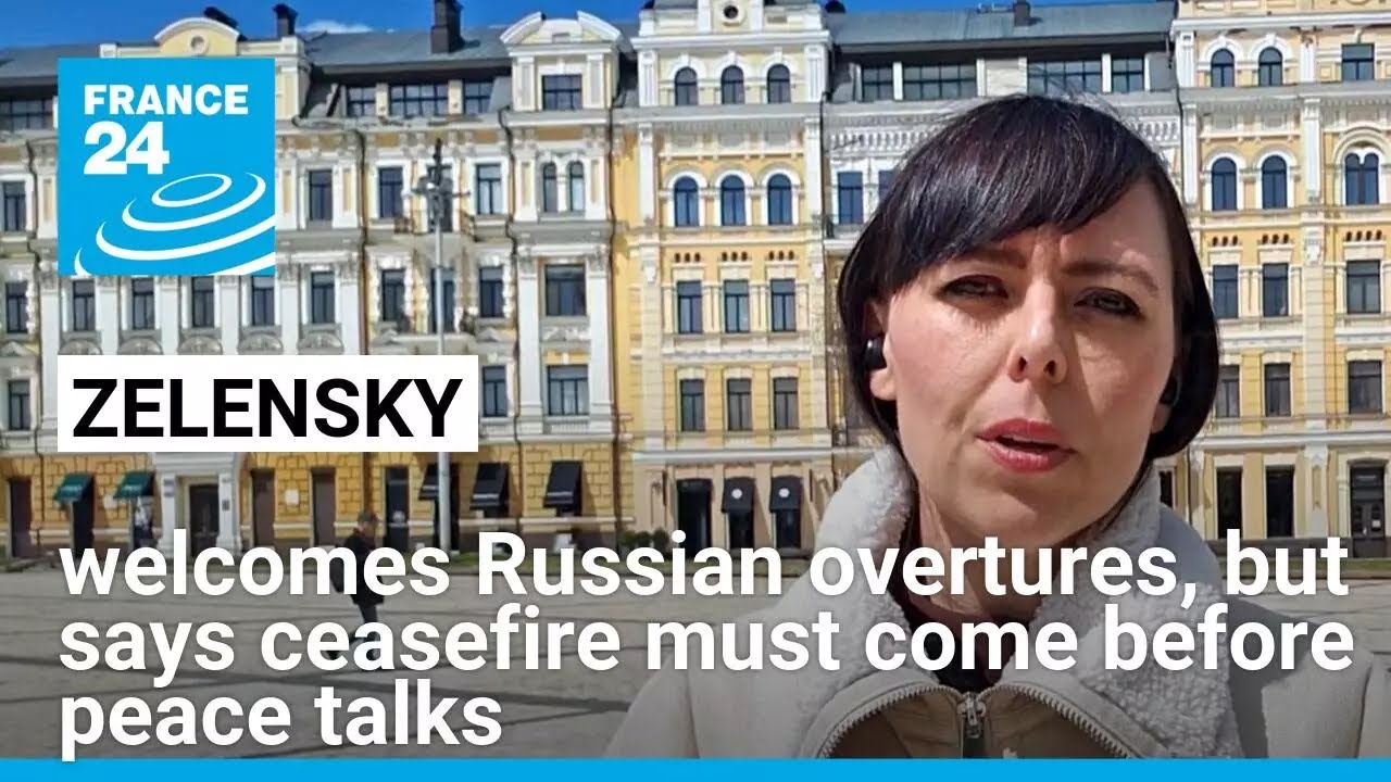 Zelensky welcomes Russian overtures, but says ceasefire must come