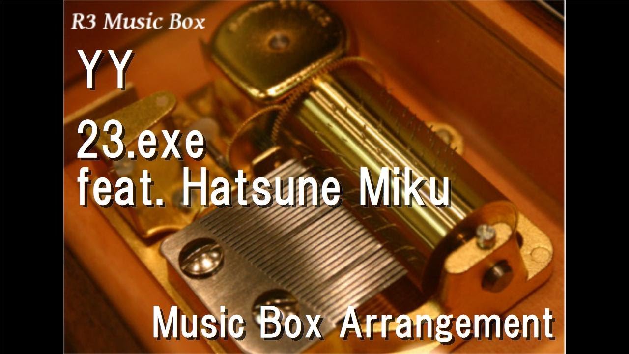 YY/23.exe feat. Hatsune Miku [Music Box] - YouTube