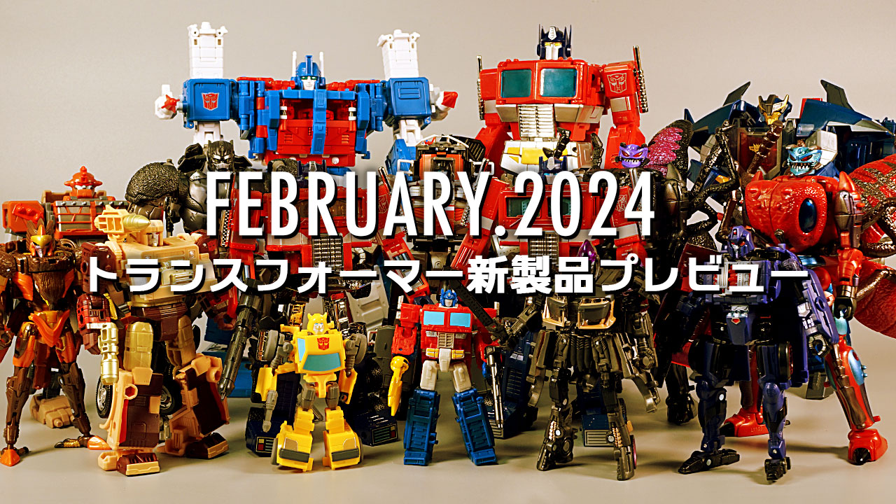 2024年2月発売トランスフォーマー新製品プレビュー | 超偏見超変形