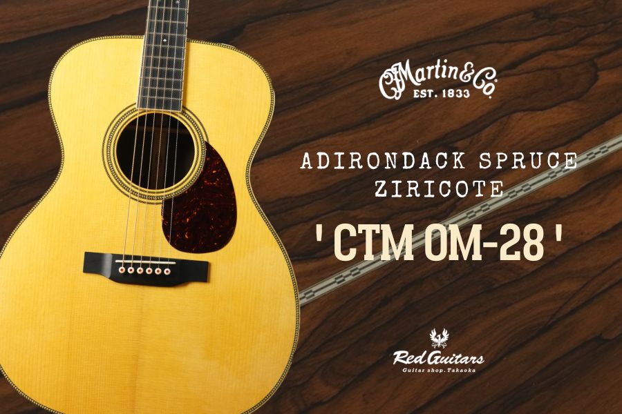 Martin CTM OM-28 Adirondack Spruce / Ziricote 2019】独特な粘りと