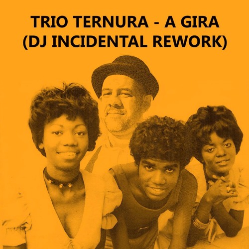 Stream TRIO TERNURA - A GIRA (DJ INCIDENTAL REWORK) by DJ