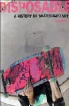 DISPOSABLE: A HISTORY OF SKATEBOARD ART | SEAN CLIVER | Casa del Libro