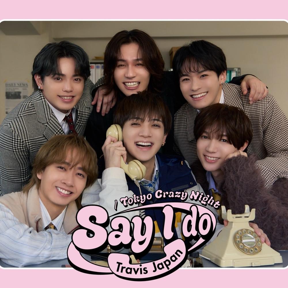 Travis Japan - Say I do / Tokyo Crazy Night Lyrics and Tracklist