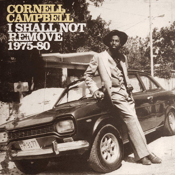 Cornell Campbell - I Shall Not Remove 1975-80 Lyrics and Tracklist