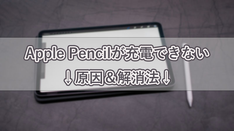 Apple Pencilが充電できない場合の対処法と原因をご説明