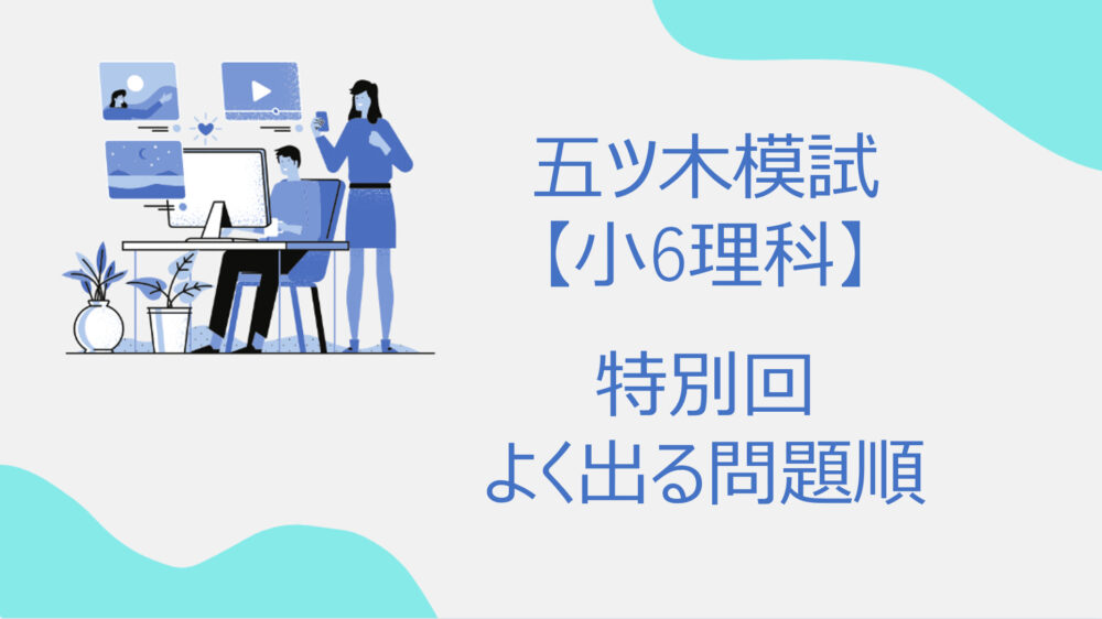 特別回の受験生必見』五木模試の出やすい問題【小6理科】2年分調査して