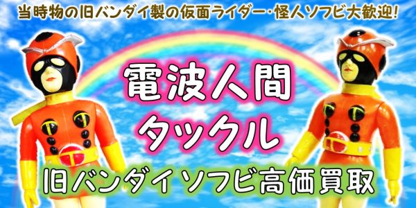 電波人間タックル 旧バンダイソフビ買取 | おもちゃ宅配買取専門店