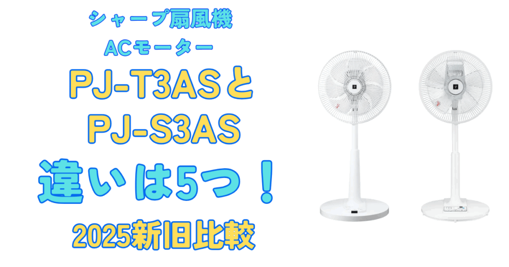 2025新旧比較】PJ-T3ASとPJ-S3ASの違いは5つ！シャープ扇風機AC
