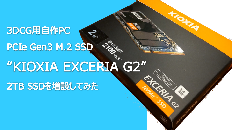 3DCG用自作PC】 2TB SSDを増設してみた【KIOXIA EXCERIA G2