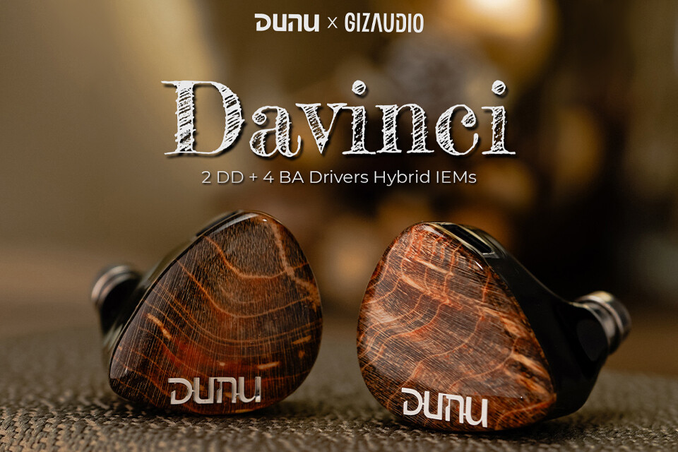 DUNU x Gizaudio DaVinci」 4BA+2DD構成で同クラス「いいとこ取り」な