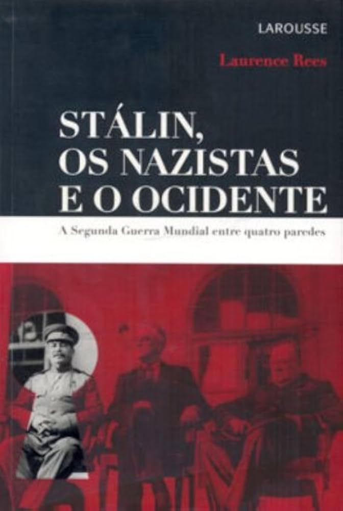 Stalin, os Nazistas e o Ocidente. A Segunda Guerra Mundial Entre