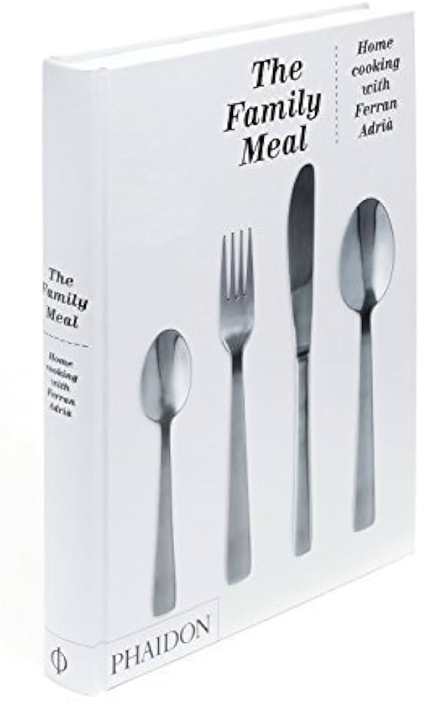 The Family Meal: Home Cooking with Ferran Adria by El Bulli, Adria